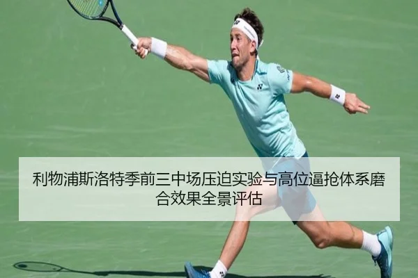 利物浦斯洛特季前三中场压迫实验与高位逼抢体系磨合效果全景评估